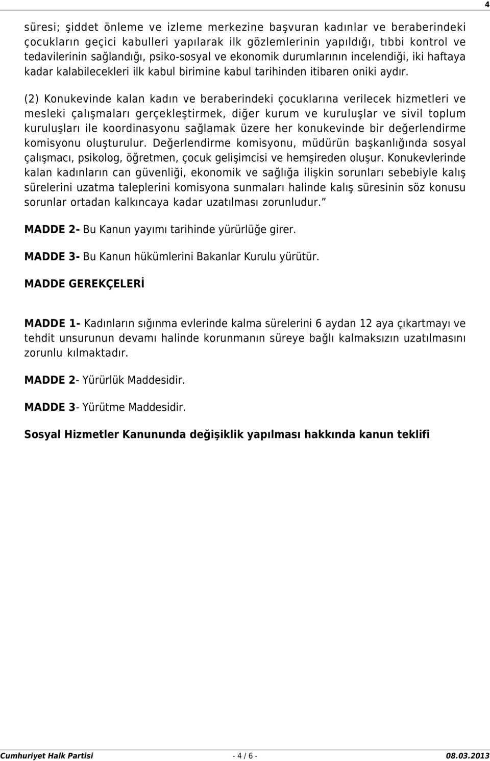 (2) Konukevinde kalan kadın ve beraberindeki çocuklarına verilecek hizmetleri ve mesleki çalışmaları gerçekleştirmek, diğer kurum ve kuruluşlar ve sivil toplum kuruluşları ile koordinasyonu sağlamak