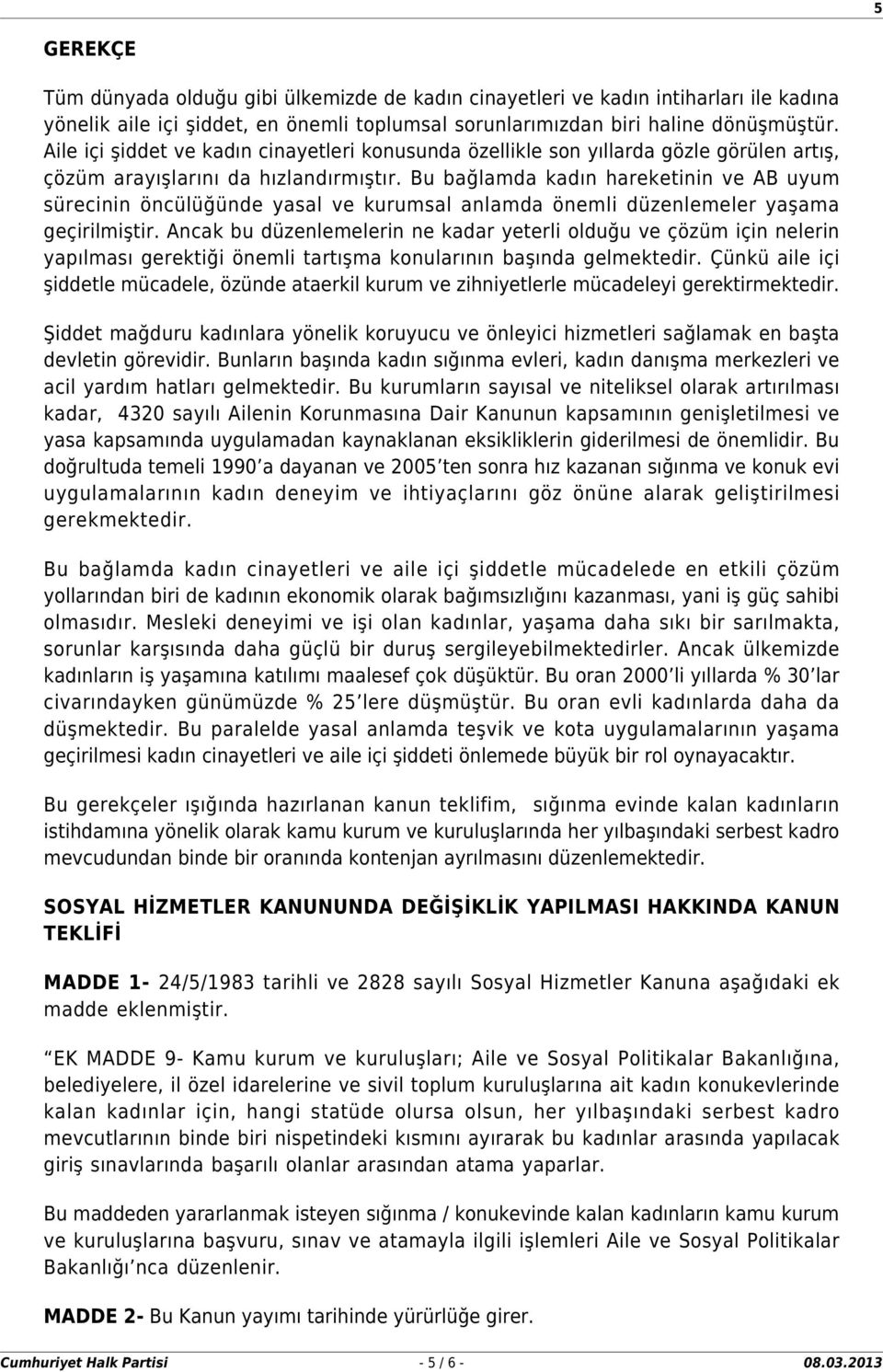 Bu bağlamda kadın hareketinin ve AB uyum sürecinin öncülüğünde yasal ve kurumsal anlamda önemli düzenlemeler yaşama geçirilmiştir.