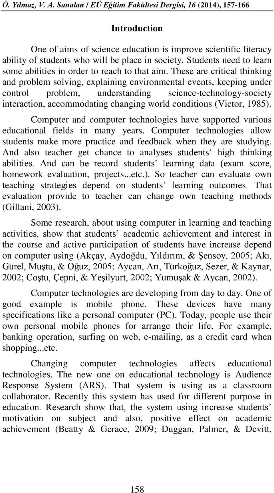 conditions (Victor, 1985). Computer and computer technologies have supported various educational fields in many years.