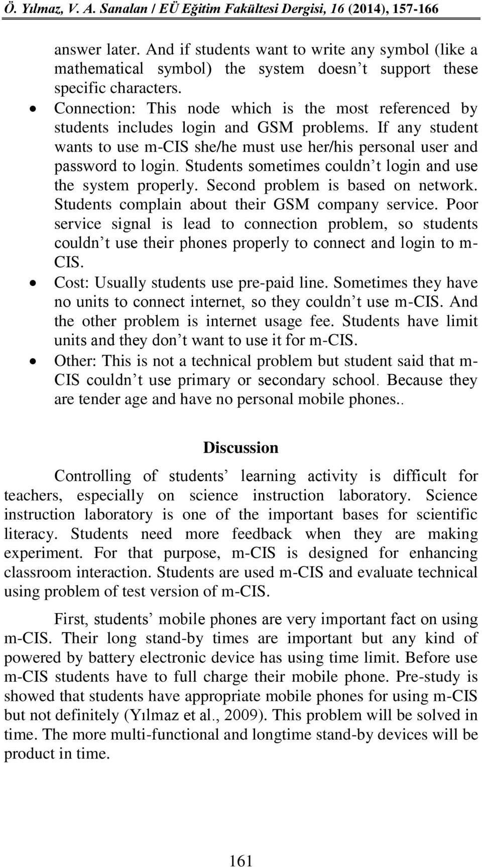 Students sometimes couldn t login and use the system properly. Second problem is based on network. Students complain about their GSM company service.