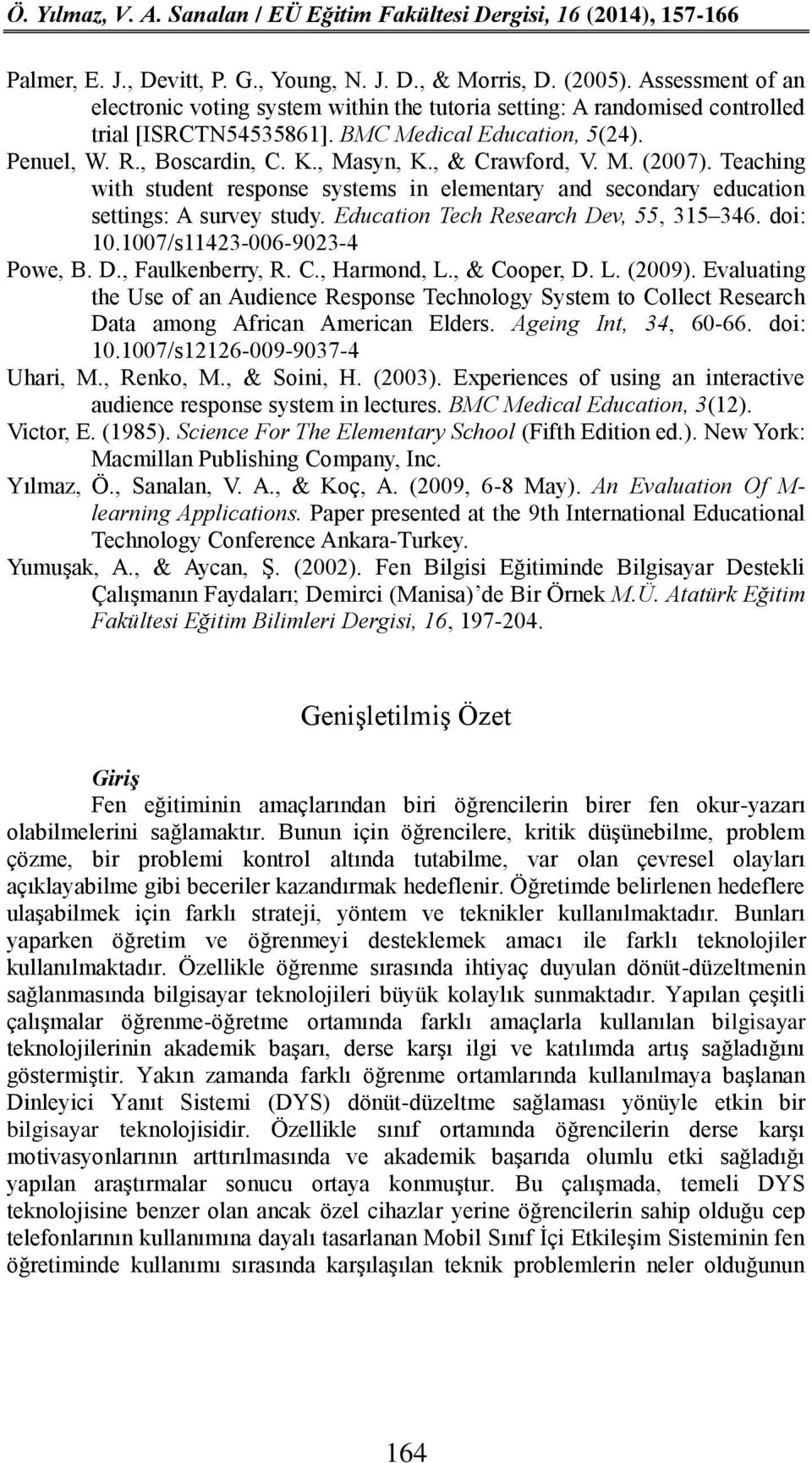 Teaching with student response systems in elementary and secondary education settings: A survey study. Education Tech Research Dev, 55, 315 346. doi: 10.1007/s11423-006-9023-4 Powe, B. D., Faulkenberry, R.