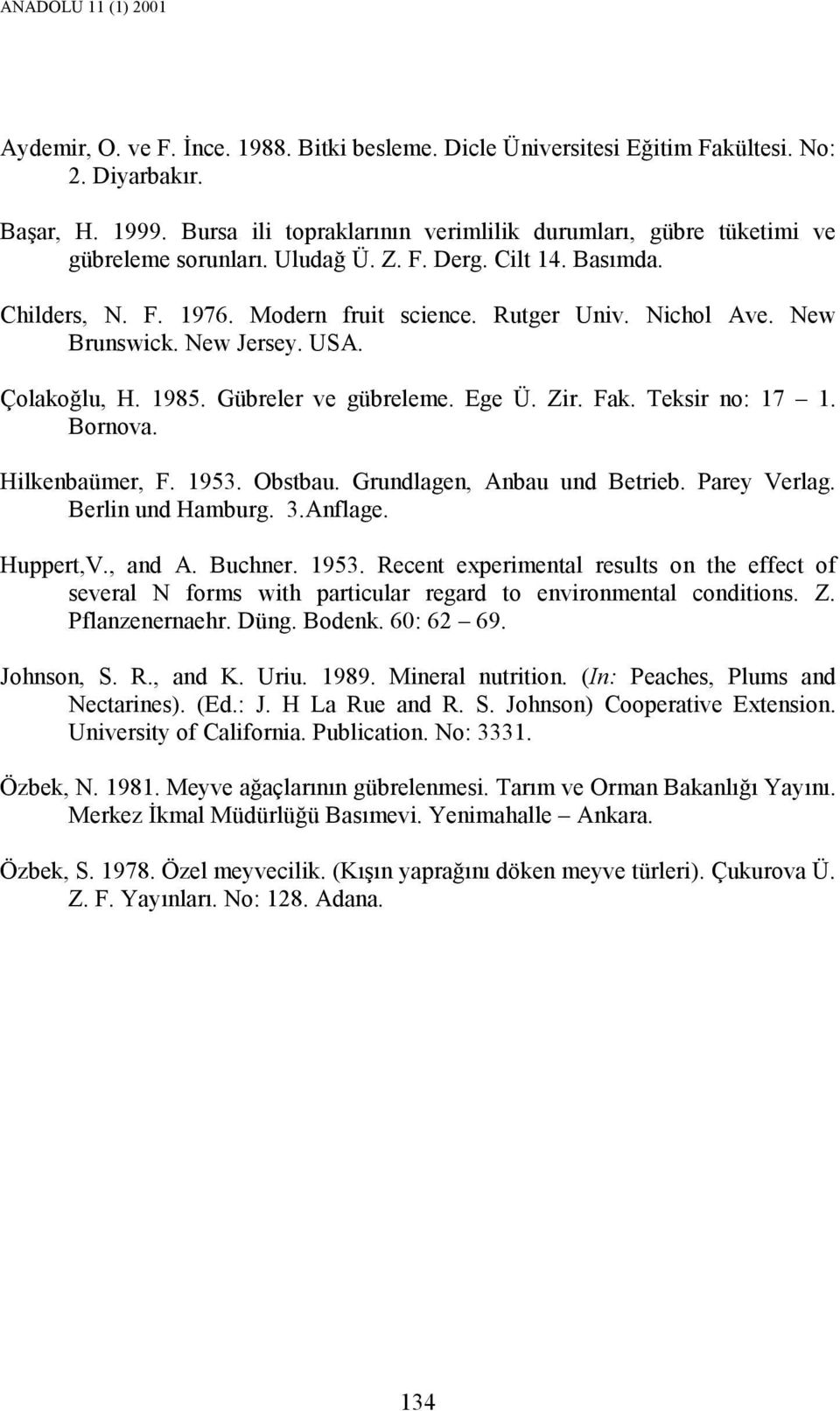 New Brunswick. New Jersey. USA. Çolakoğlu, H. 1985. Gübreler ve gübreleme. Ege Ü. Zir. Fak. Teksir no: 17 1. Bornova. Hilkenbaümer, F. 1953. Obstbau. Grundlagen, Anbau und Betrieb. Parey Verlag.