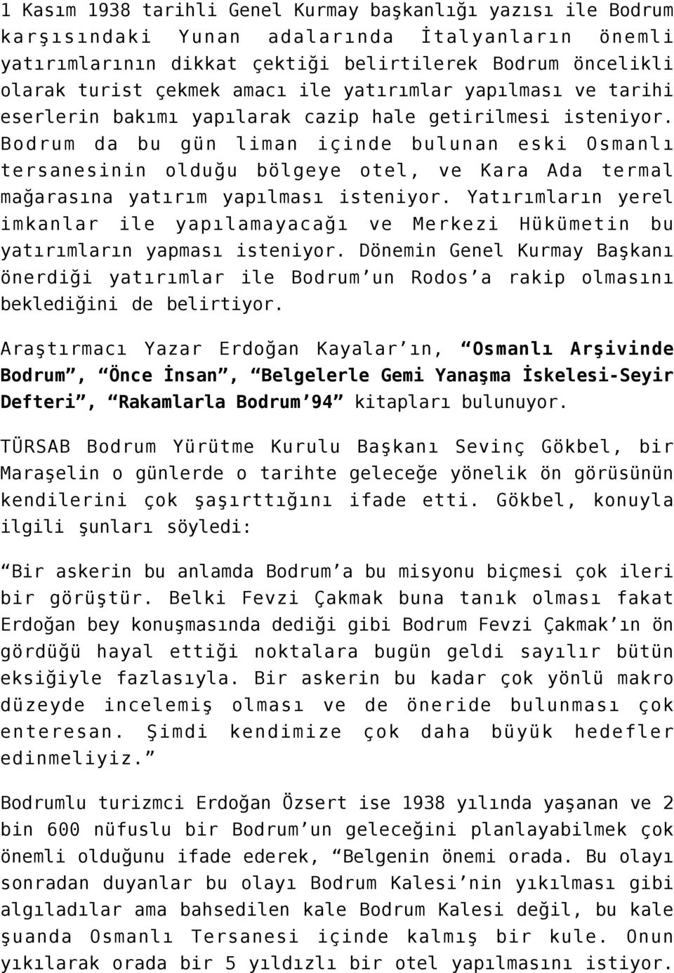 Bodrum da bu gün liman içinde bulunan eski Osmanlı tersanesinin olduğu bölgeye otel, ve Kara Ada termal mağarasına yatırım yapılması isteniyor.