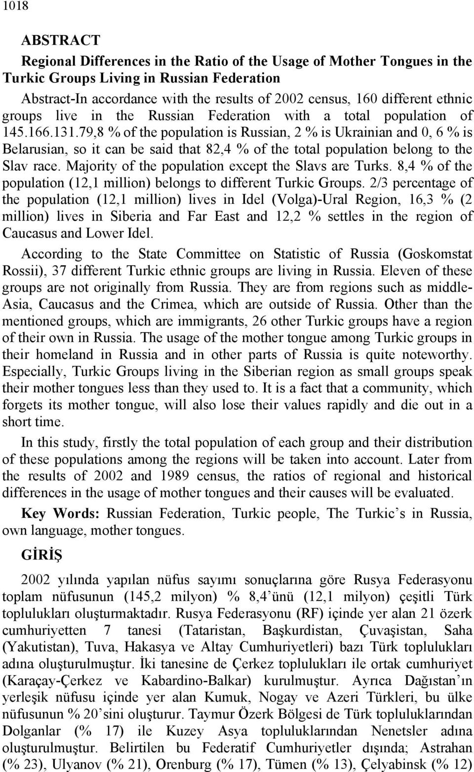 79,8 % of the population is Russian, 2 % is Ukrainian and 0, 6 % is Belarusian, so it can be said that 82,4 % of the total population belong to the Slav race.
