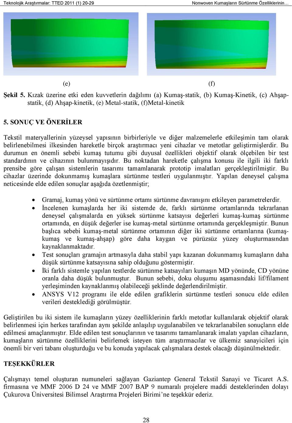 SONUÇ VE ÖNERĠLER Tekstil materyallerinin yüzeysel yapısının birbirleriyle ve diğer malzemelerle etkileşimin tam olarak belirlenebilmesi ilkesinden hareketle birçok araştırmacı yeni cihazlar ve