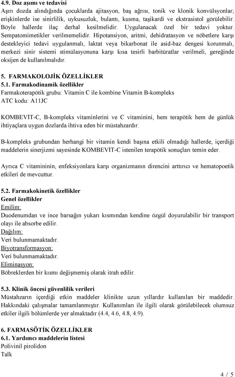 Hipotansiyon, aritmi, dehidratasyon ve nöbetlere karşı destekleyici tedavi uygulanmalı, laktat veya bikarbonat ile asid-baz dengesi korunmalı, merkezi sinir sistemi stimülasyonuna karşı kısa tesirli