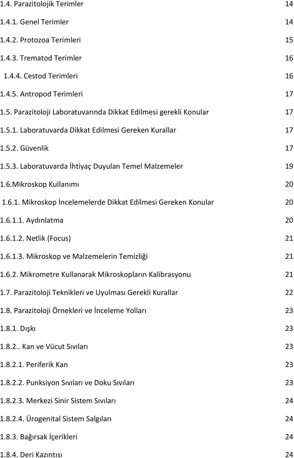 6.1.1. Aydınlatma 20 1.6.1.2. Netlik (Focus) 21 1.6.1.3. Mikroskop ve Malzemelerin Temizliği 21 1.6.2. Mikrometre Kullanarak Mikroskopların Kalibrasyonu 21 1.7.