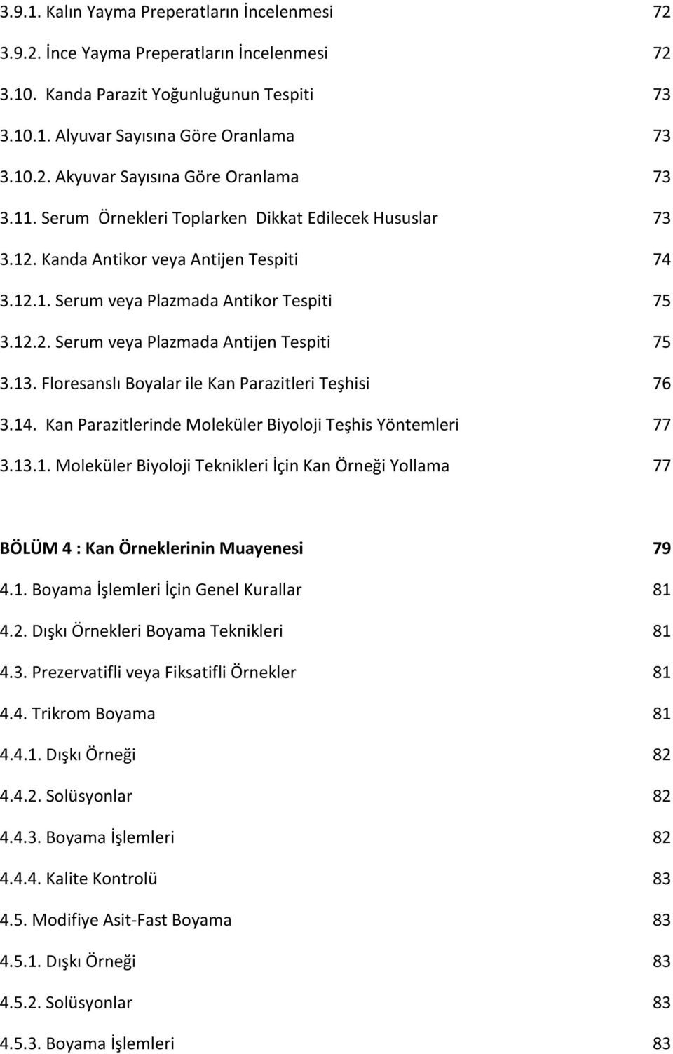 13. Floresanslı Boyalar ile Kan Parazitleri Teşhisi 76 3.14. Kan Parazitlerinde Moleküler Biyoloji Teşhis Yöntemleri 77 3.13.1. Moleküler Biyoloji Teknikleri İçin Kan Örneği Yollama 77 BÖLÜM 4 : Kan Örneklerinin Muayenesi 79 4.