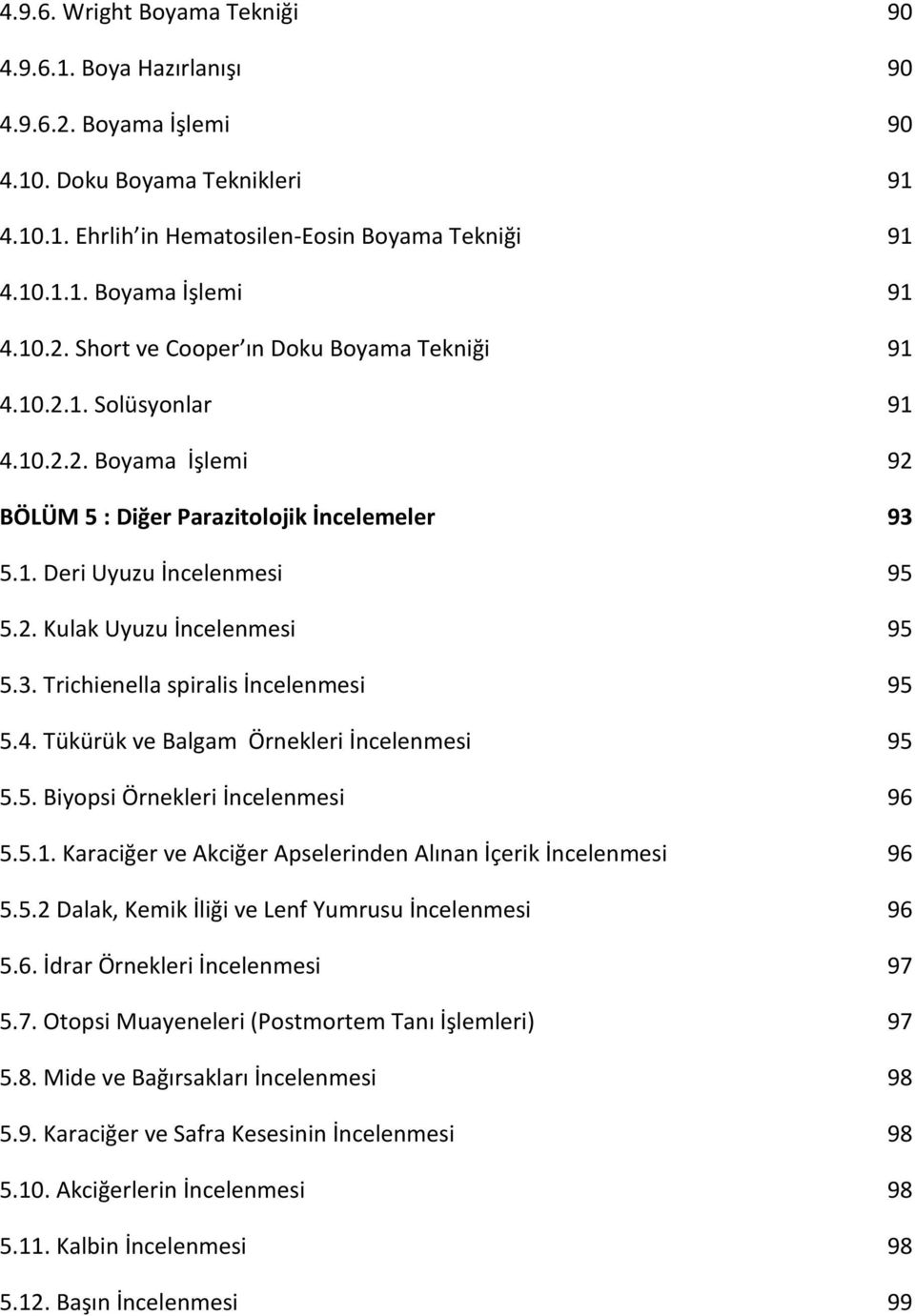 3. Trichienella spiralis İncelenmesi 95 5.4. Tükürük ve Balgam Örnekleri İncelenmesi 95 5.5. Biyopsi Örnekleri İncelenmesi 96 5.5.1. Karaciğer ve Akciğer Apselerinden Alınan İçerik İncelenmesi 96 5.5.2 Dalak, Kemik İliği ve Lenf Yumrusu İncelenmesi 96 5.