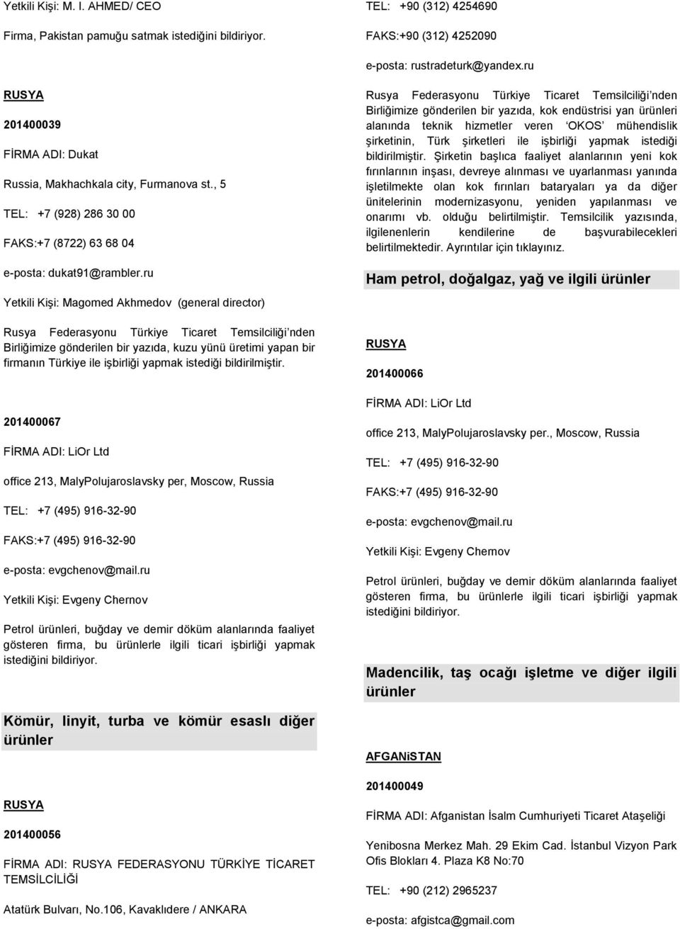 ru Yetkili Kişi: Magomed Akhmedov (general director) Birliğimize gönderilen bir yazıda, kuzu yünü üretimi yapan bir firmanın Türkiye ile işbirliği yapmak istediği bildirilmiştir.