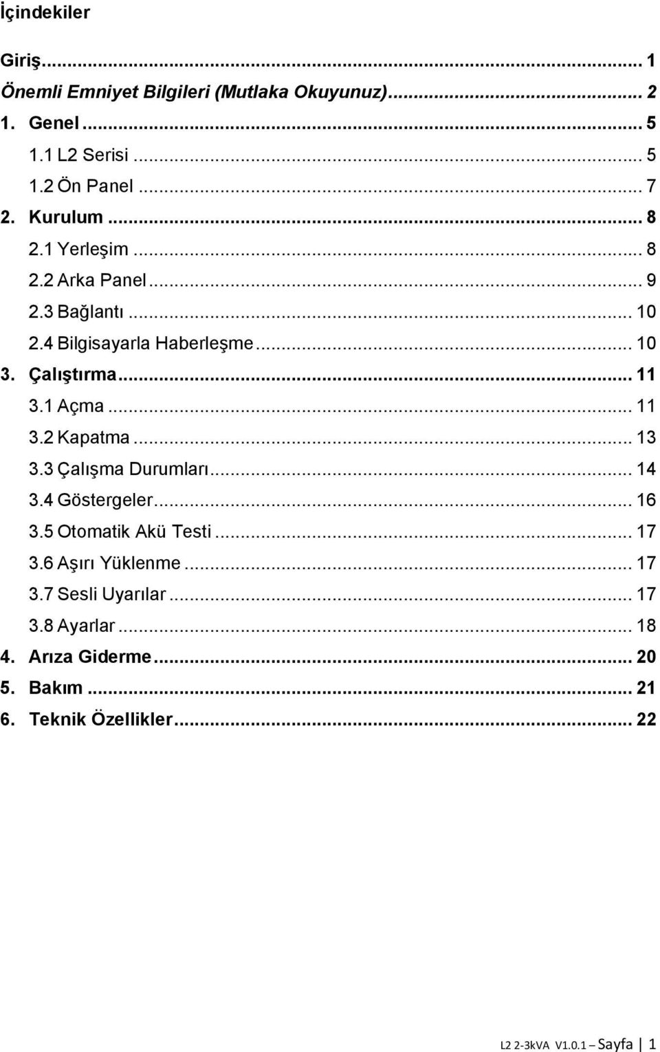 1 Açma... 11 3.2 Kapatma... 13 3.3 Çalışma Durumları... 14 3.4 Göstergeler... 16 3.5 Otomatik Akü Testi... 17 3.6 Aşırı Yüklenme.