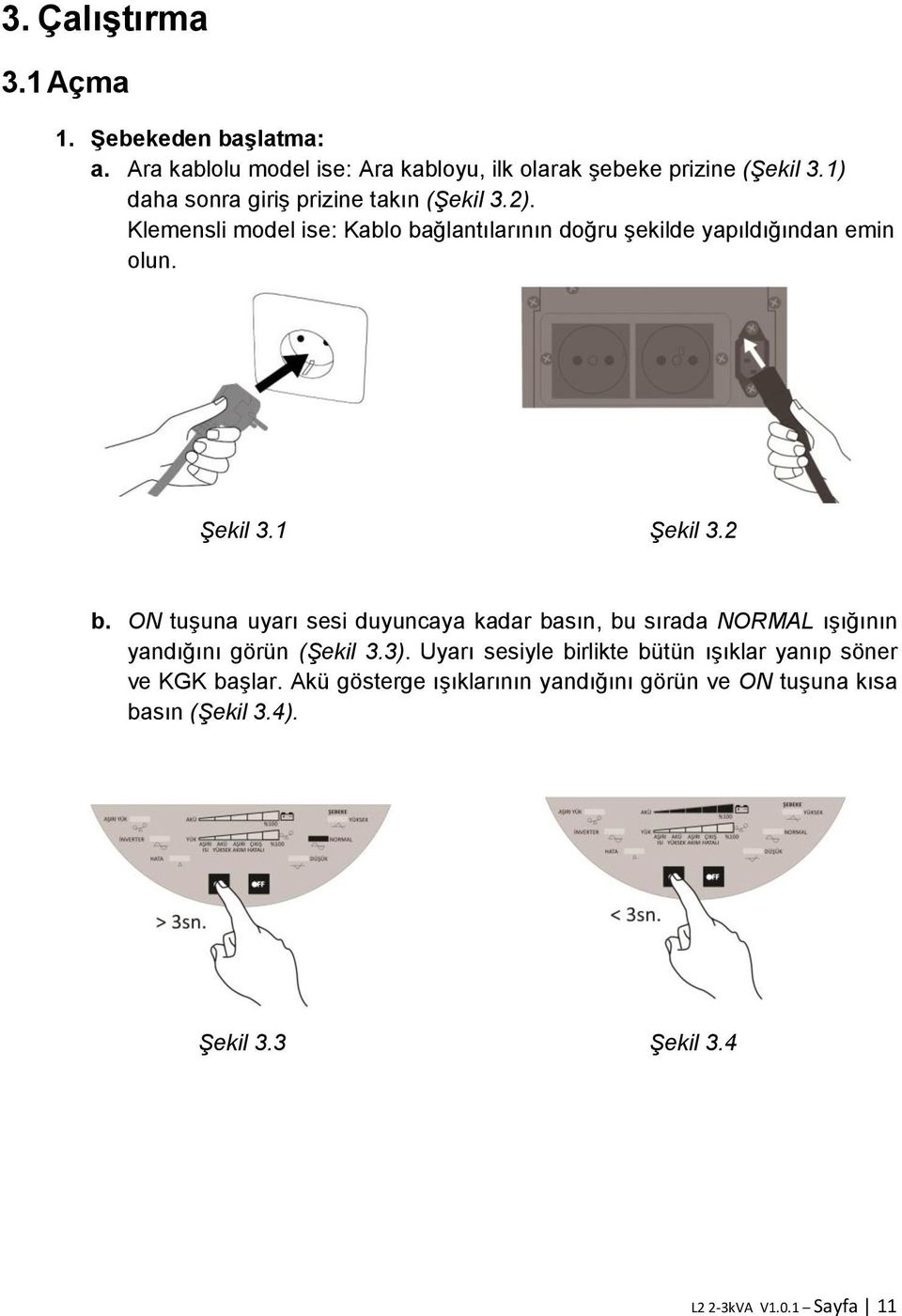 1 Şekil 3.2 b. ON tuşuna uyarı sesi duyuncaya kadar basın, bu sırada NORMAL ışığının yandığını görün (Şekil 3.3).