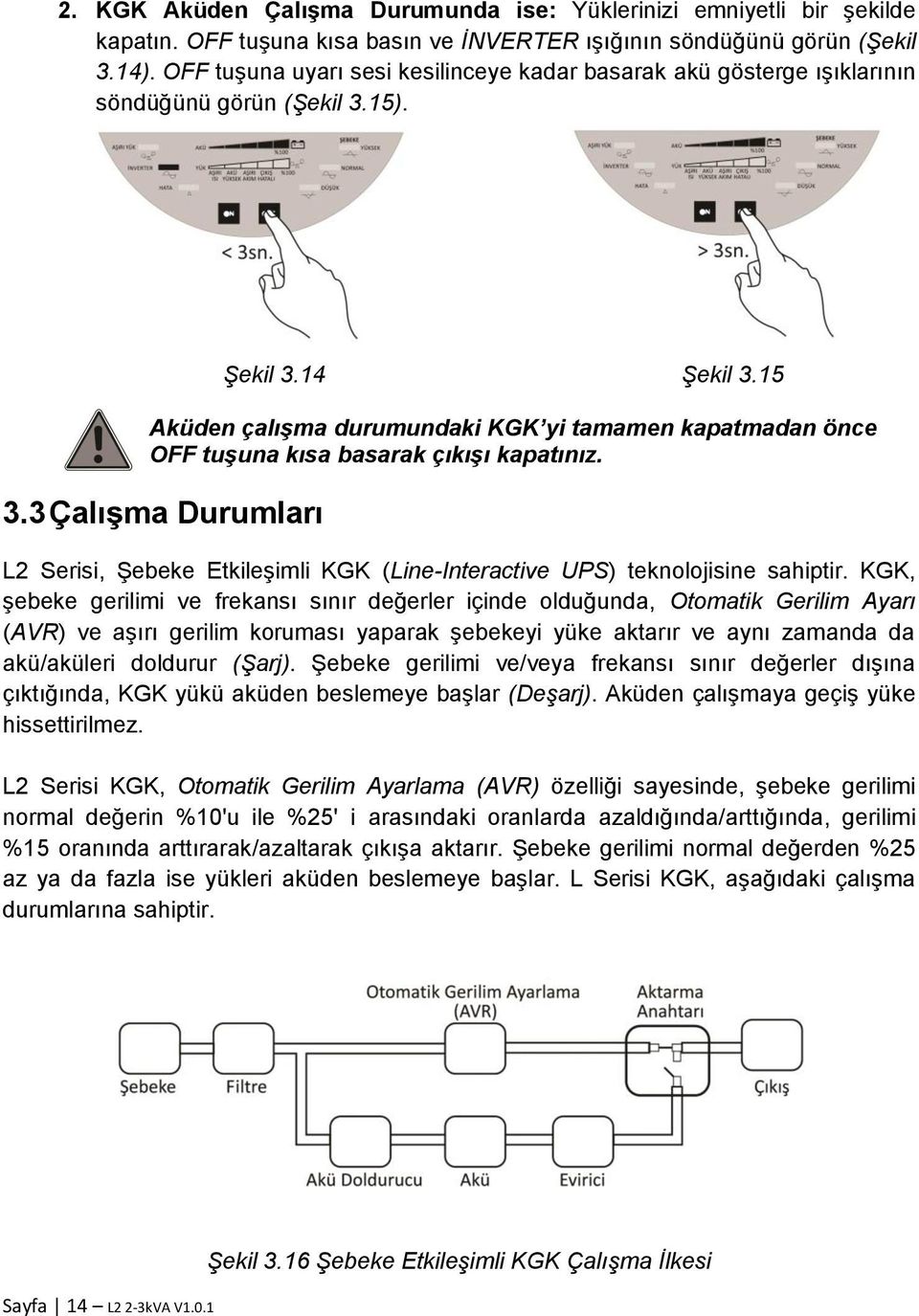 15 Aküden çalışma durumundaki KGK yi tamamen kapatmadan önce OFF tuşuna kısa basarak çıkışı kapatınız. 3.