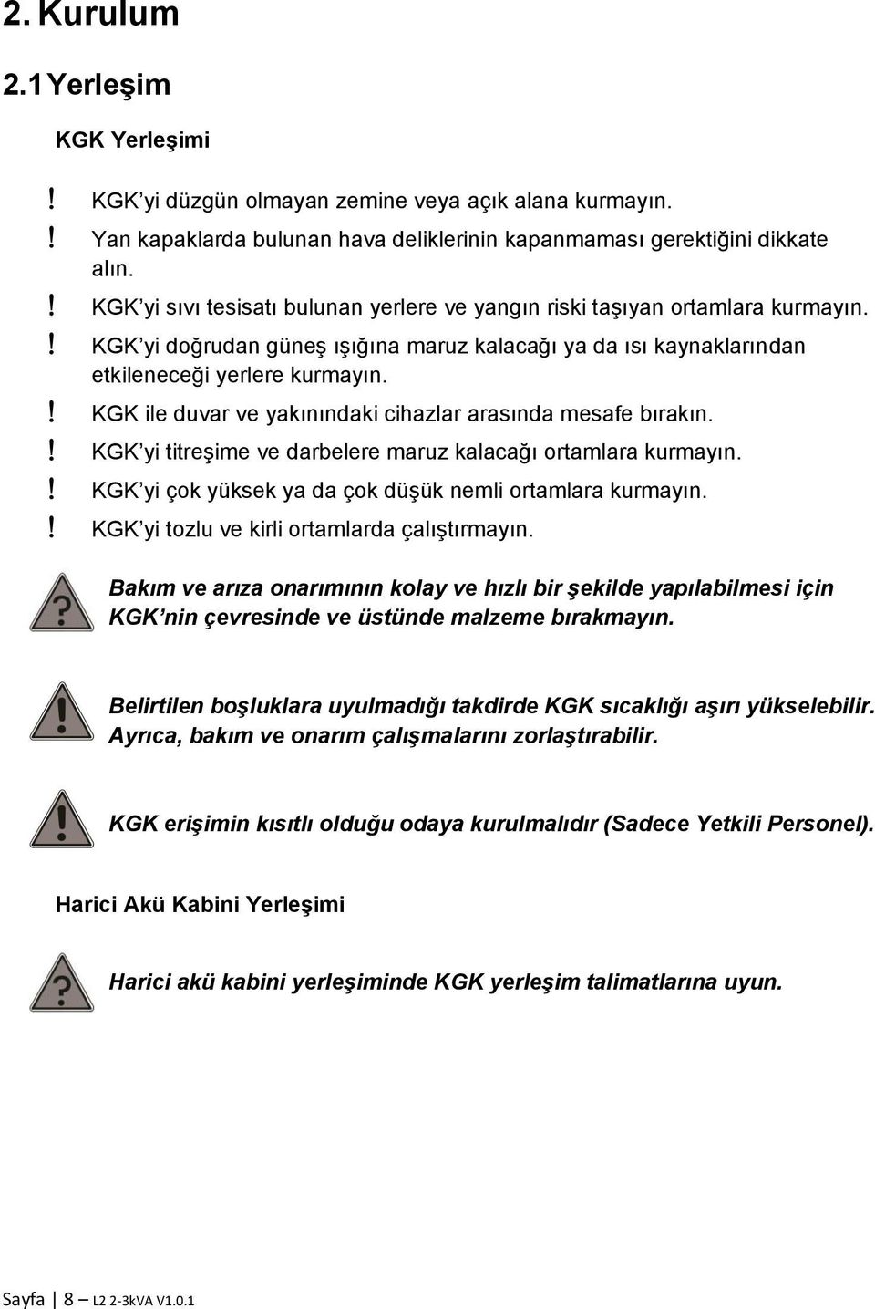 KGK ile duvar ve yakınındaki cihazlar arasında mesafe bırakın. KGK yi titreşime ve darbelere maruz kalacağı ortamlara kurmayın. KGK yi çok yüksek ya da çok düşük nemli ortamlara kurmayın.