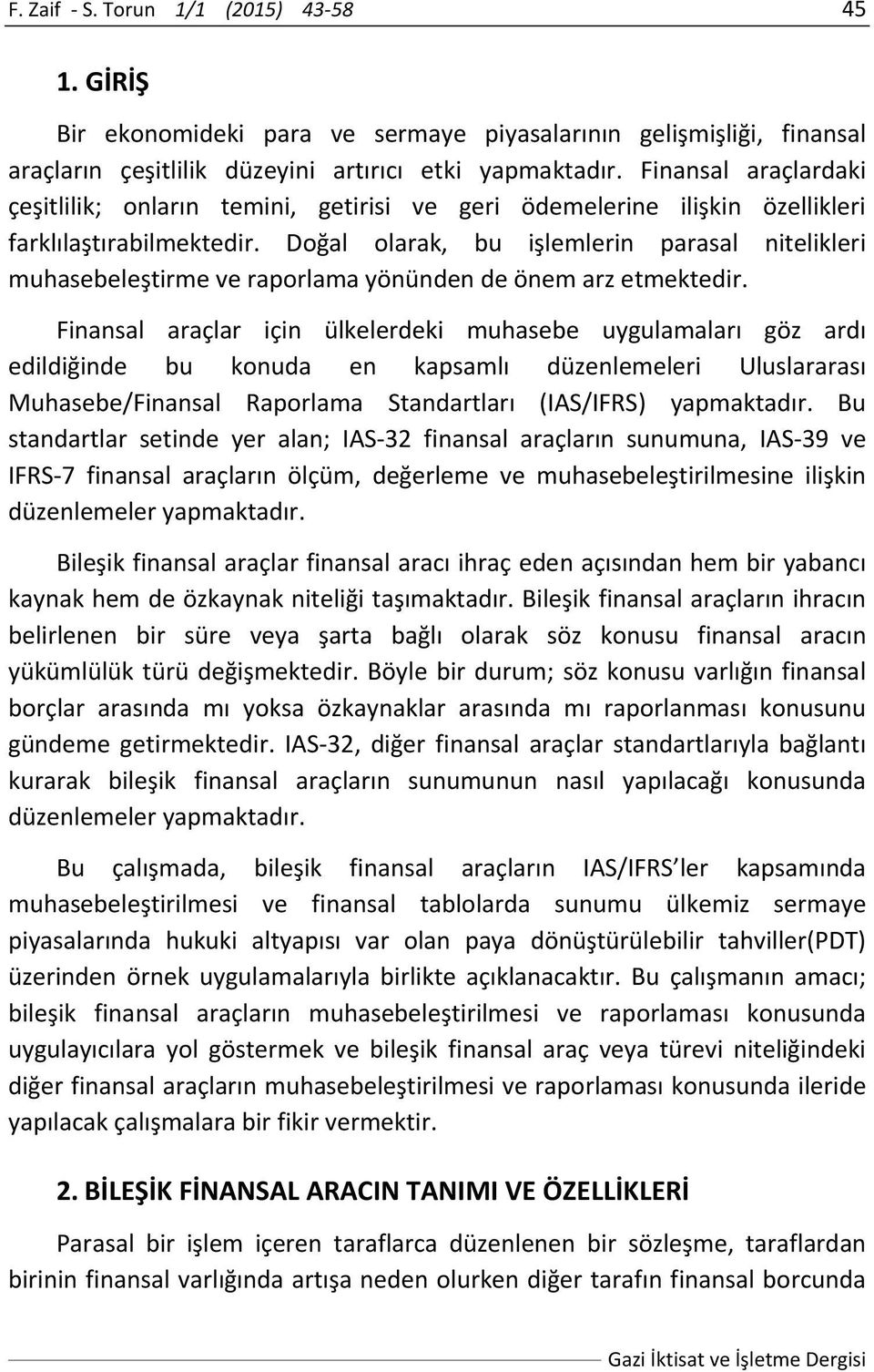 Doğal olarak, bu işlemlerin parasal nitelikleri muhasebeleştirme ve raporlama yönünden de önem arz etmektedir.