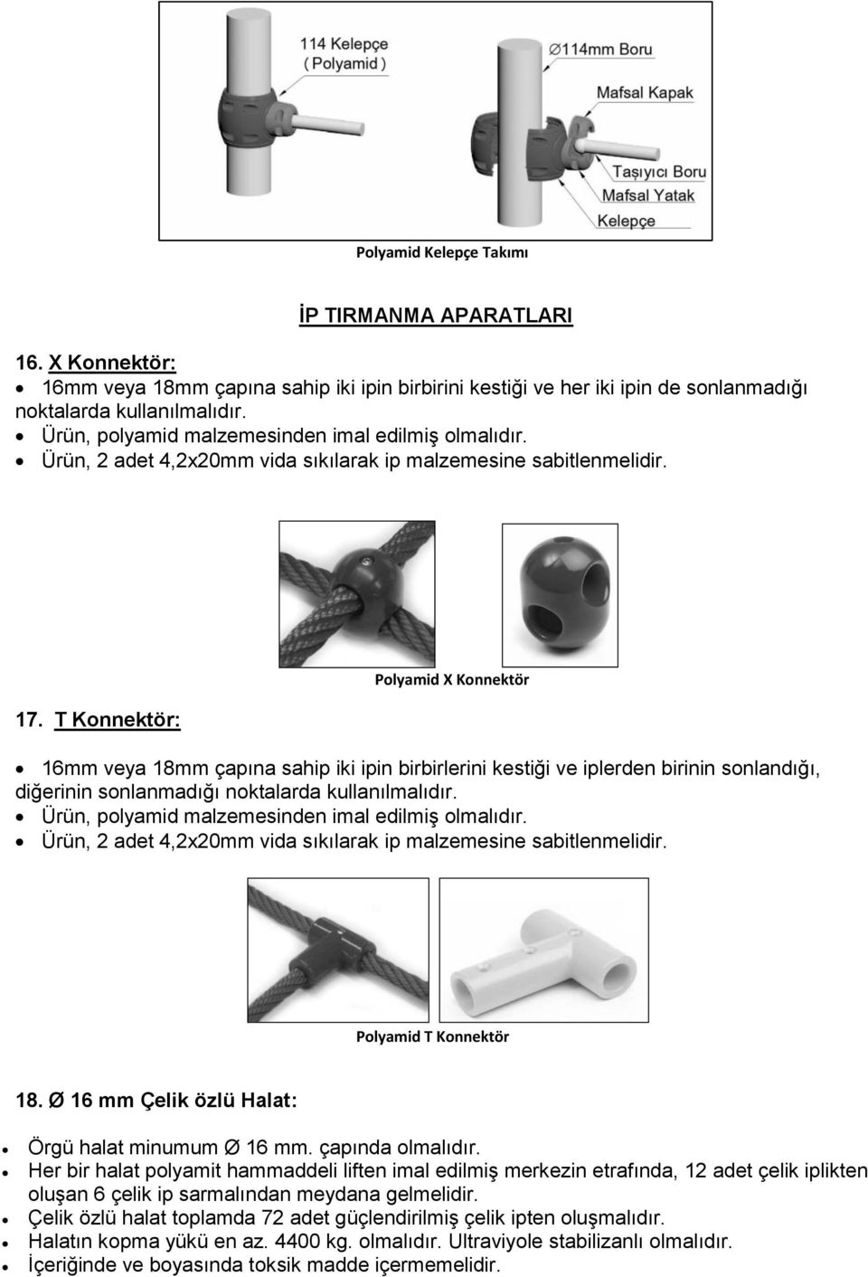 T Konnektör: Polyamid X Konnektör 16mm veya 18mm çapına sahip iki ipin birbirlerini kestiği ve iplerden birinin sonlandığı, diğerinin sonlanmadığı noktalarda kullanılmalıdır.