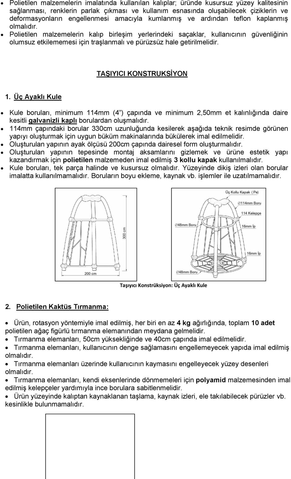 hale getirilmelidir. TAġIYICI KONSTRUKSĠYON 1. Üç Ayaklı Kule Kule boruları, minimum 114mm (4 ) çapında ve minimum 2,50mm et kalınlığında daire kesitli galvanizli kaplı borulardan oluşmalıdır.