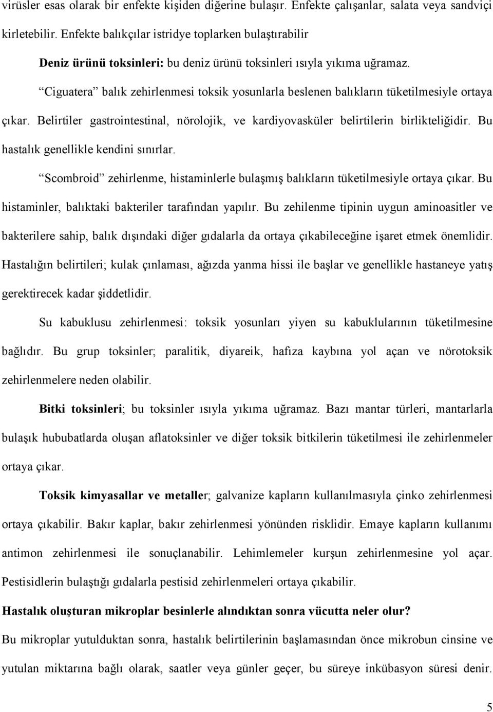 Ciguatera balık zehirlenmesi toksik yosunlarla beslenen balıkların tüketilmesiyle ortaya çıkar. Belirtiler gastrointestinal, nörolojik, ve kardiyovasküler belirtilerin birlikteliğidir.