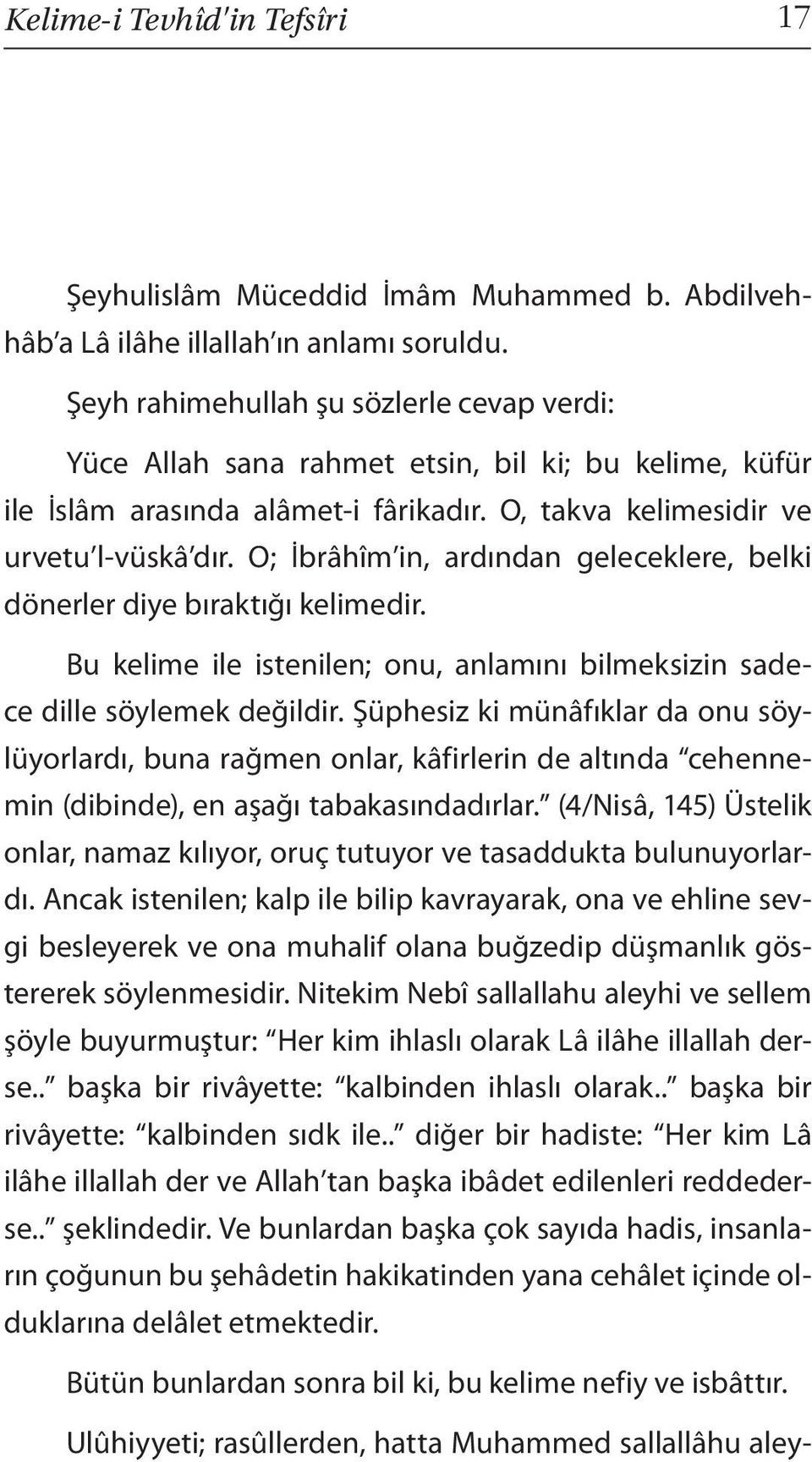 O; İbrâhîm in, ardından geleceklere, belki dönerler diye bıraktığı kelimedir. Bu kelime ile istenilen; onu, anlamını bilmeksizin sadece dille söylemek değildir.