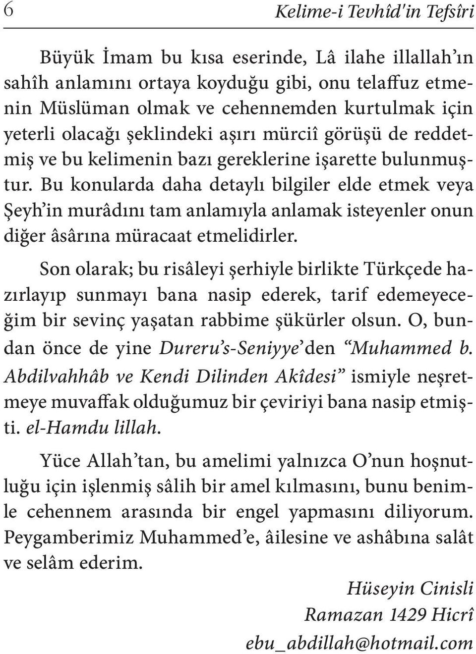 Bu konularda daha detaylı bilgiler elde etmek veya Şeyh in murâdını tam anlamıyla anlamak isteyenler onun diğer âsârına müracaat etmelidirler.