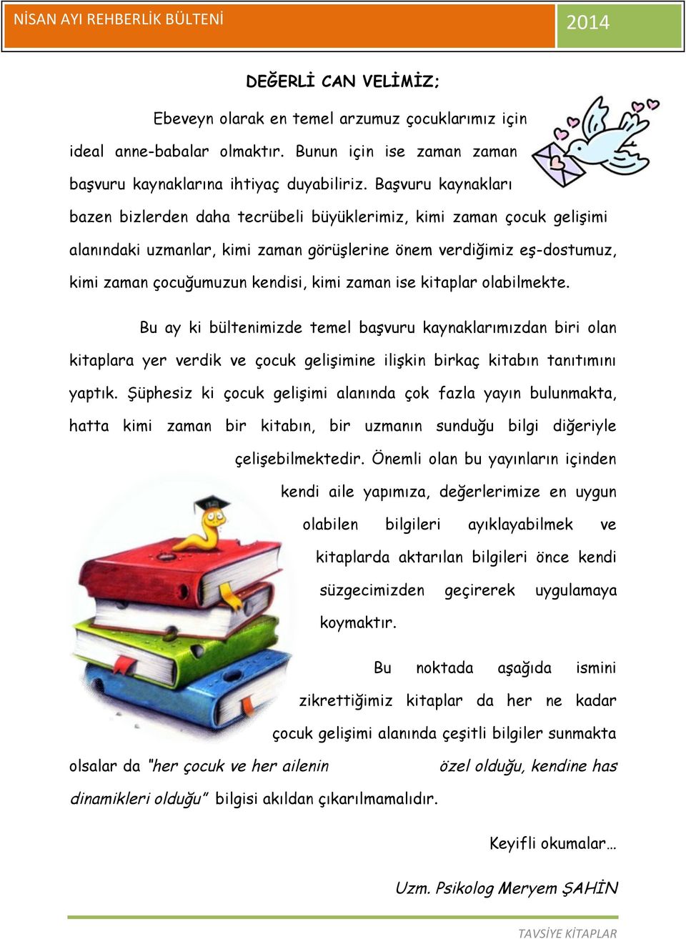 zaman ise kitaplar olabilmekte. Bu ay ki bültenimizde temel başvuru kaynaklarımızdan biri olan kitaplara yer verdik ve çocuk gelişimine ilişkin birkaç kitabın tanıtımını yaptık.