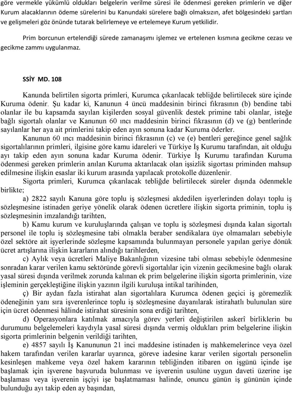 Prim borcunun ertelendiği sürede zamanaşımı işlemez ve ertelenen kısmına gecikme cezası ve gecikme zammı uygulanmaz. SSİY MD.