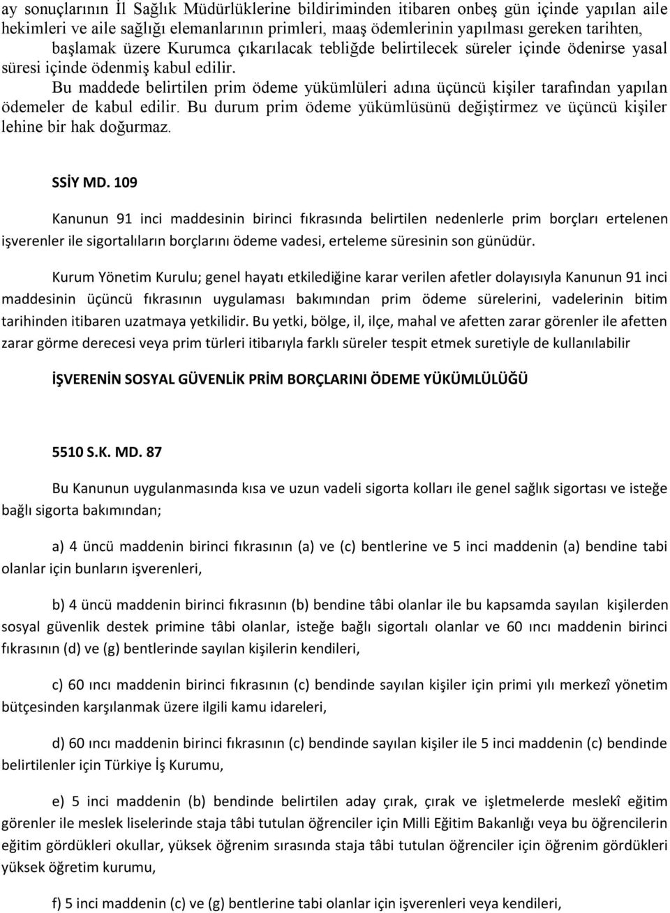 Bu maddede belirtilen prim ödeme yükümlüleri adına üçüncü kişiler tarafından yapılan ödemeler de kabul edilir. Bu durum prim ödeme yükümlüsünü değiştirmez ve üçüncü kişiler lehine bir hak doğurmaz.