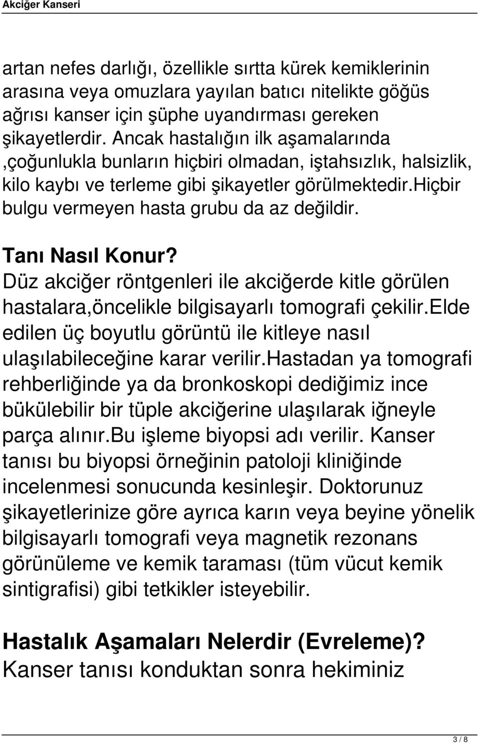 Tanı Nasıl Konur? Düz akciğer röntgenleri ile akciğerde kitle görülen hastalara,öncelikle bilgisayarlı tomografi çekilir.