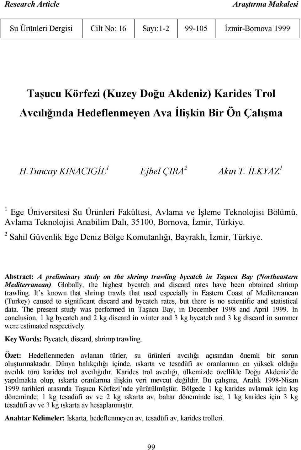 2 Sahil Güvenlik Ege Deniz Bölge Komutanlığı, Bayraklı, İzmir, Türkiye. Abstract: A preliminary study on the shrimp trawling bycatch in Taşucu Bay (Northeastern Mediterranean).