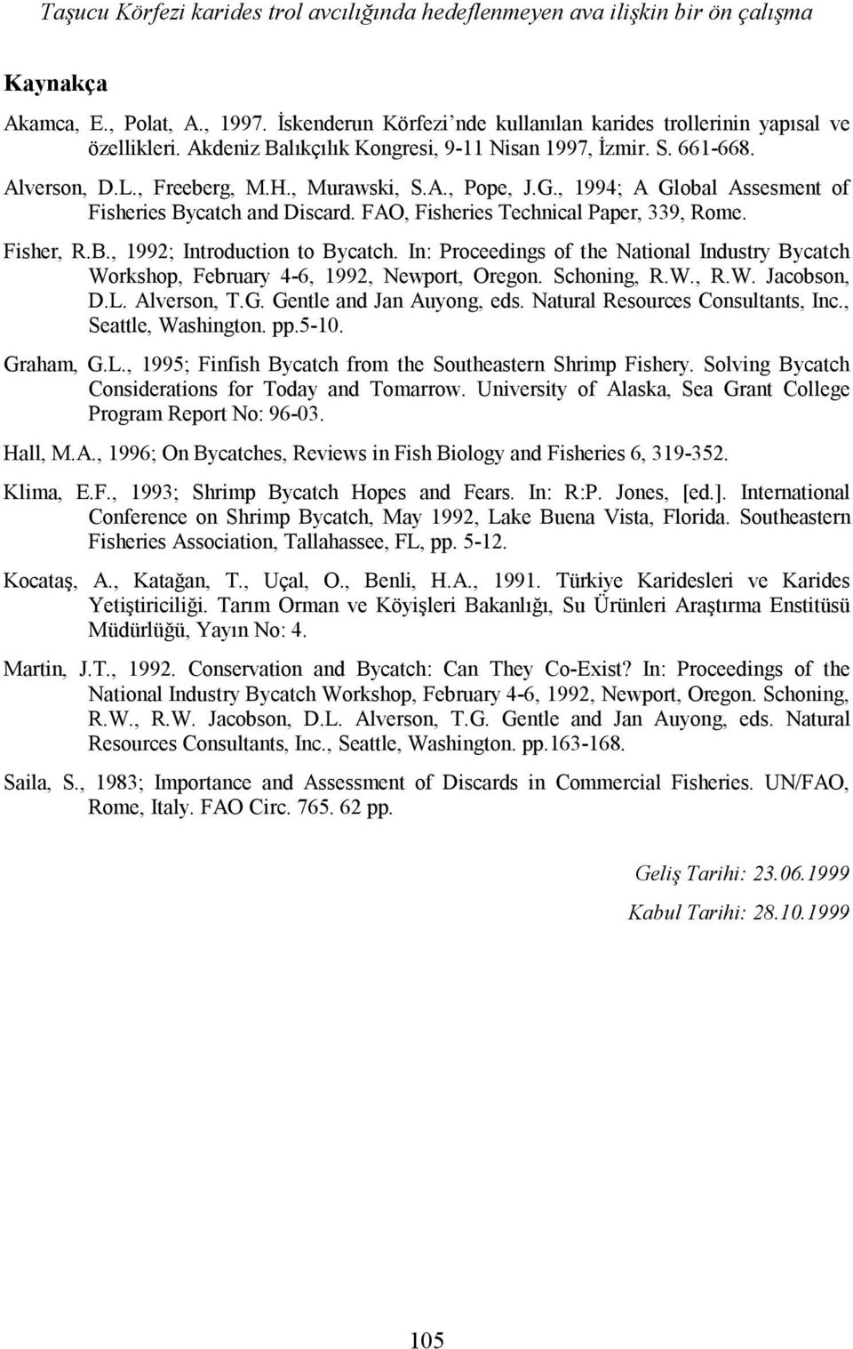 FAO, Fisheries Technical Paper, 339, Rome. Fisher, R.B., 1992; Introduction to Bycatch. In: Proceedings of the National Industry Bycatch Workshop, February 4-6, 1992, Newport, Oregon. Schoning, R.W., R.W. Jacobson, D.