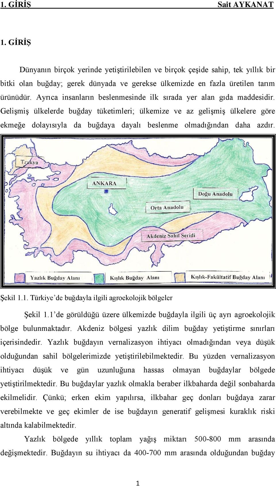 Gelişmiş ülkelerde buğday tüketimleri; ülkemize ve az gelişmiş ülkelere göre ekmeğe dolayısıyla da buğdaya dayalı beslenme olmadığından daha azdır. Şekil 1.