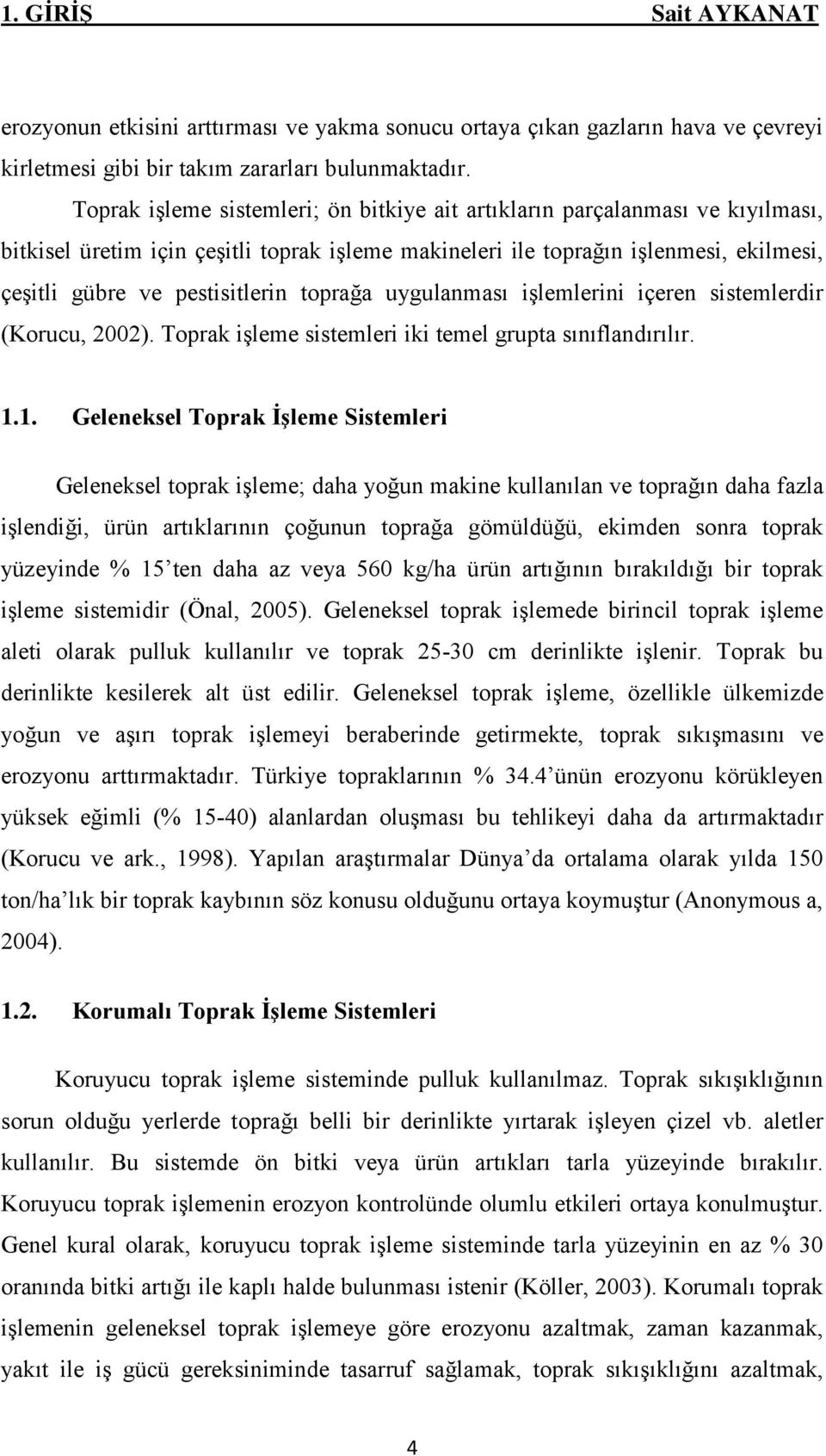 toprağa uygulanması işlemlerini içeren sistemlerdir (Korucu, 2002). Toprak işleme sistemleri iki temel grupta sınıflandırılır. 1.