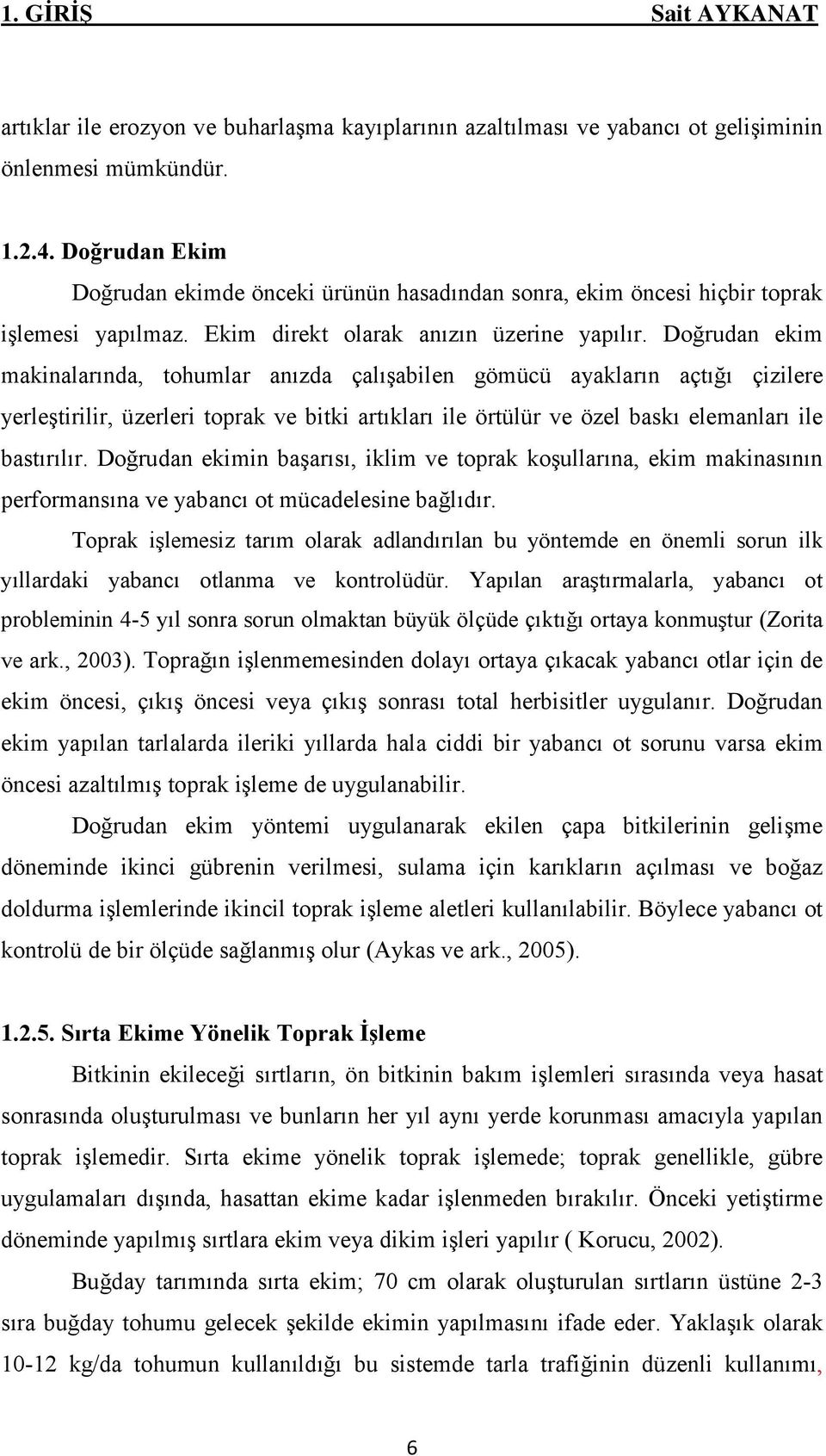 Doğrudan ekim makinalarında, tohumlar anızda çalışabilen gömücü ayakların açtığı çizilere yerleştirilir, üzerleri toprak ve bitki artıkları ile örtülür ve özel baskı elemanları ile bastırılır.