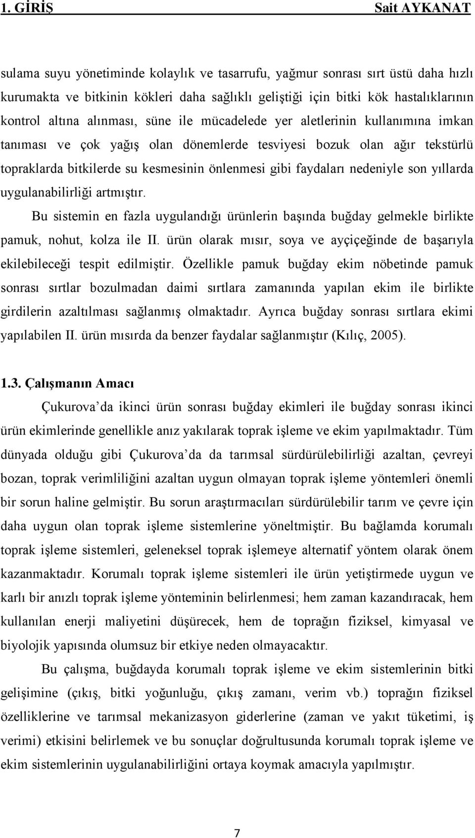 faydaları nedeniyle son yıllarda uygulanabilirliği artmıştır. Bu sistemin en fazla uygulandığı ürünlerin başında buğday gelmekle birlikte pamuk, nohut, kolza ile II.