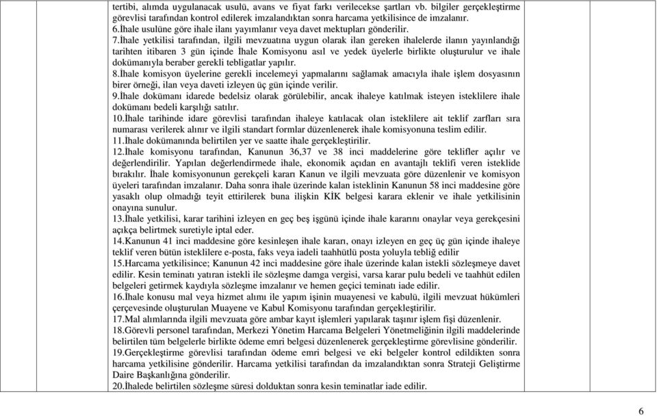 İhale yetkilisi tarafından, ilgili mevzuatına uygun olarak ilan gereken ihalelerde ilanın yayınlandığı tarihten itibaren 3 gün içinde İhale Komisyonu asıl ve yedek üyelerle birlikte oluşturulur ve