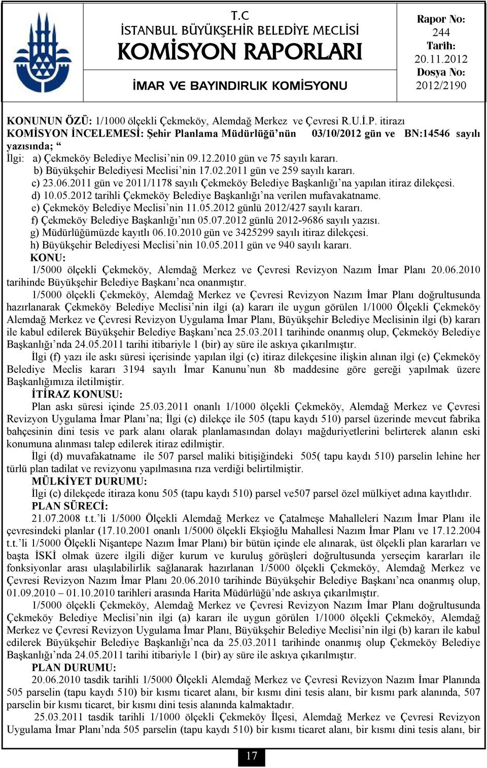 itirazı KOMİSYON İNCELEMESİ: Şehir Planlama Müdürlüğü nün 03/10/2012 gün ve BN:14546 sayılı yazısında; İlgi: a) Çekmeköy Belediye Meclisi nin 09.12.2010 gün ve 75 sayılı kararı.