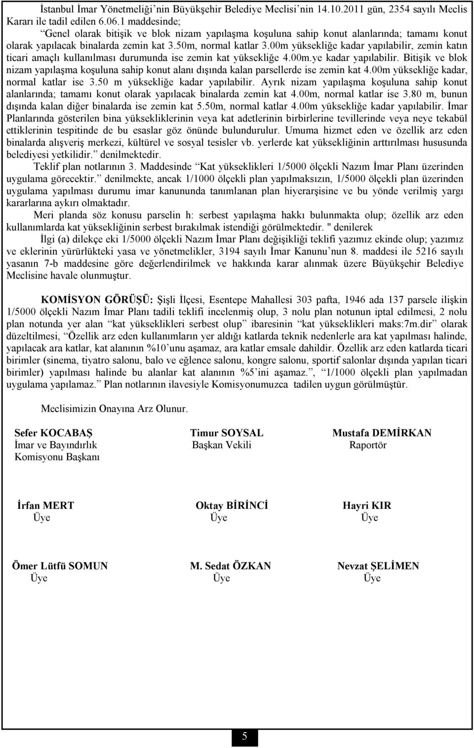 00m yüksekliğe kadar yapılabilir, zemin katın ticari amaçlı kullanılması durumunda ise zemin kat yüksekliğe 4.00m.ye kadar yapılabilir.