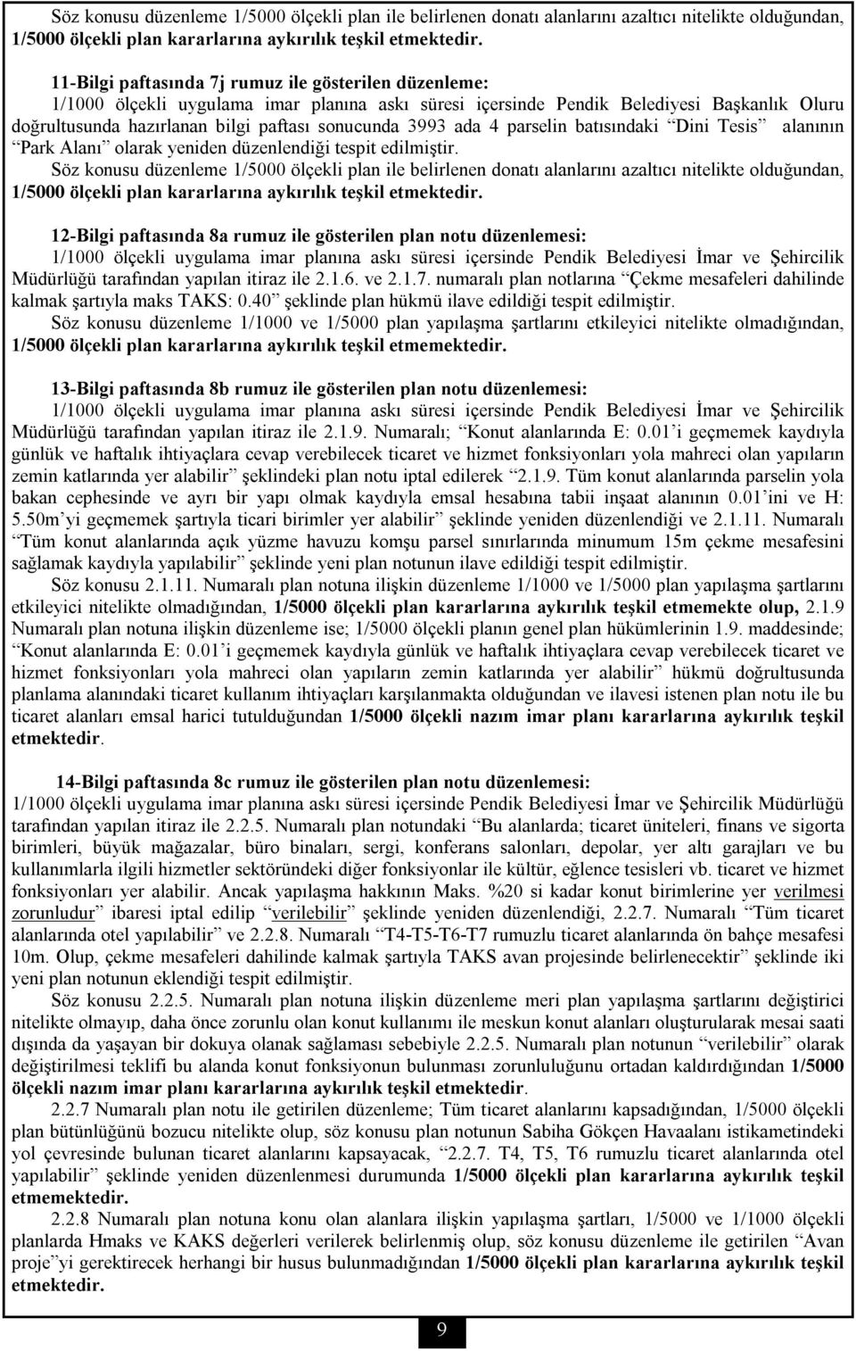 3993 ada 4 parselin batısındaki Dini Tesis alanının Park Alanı olarak yeniden düzenlendiği tespit edilmiştir.