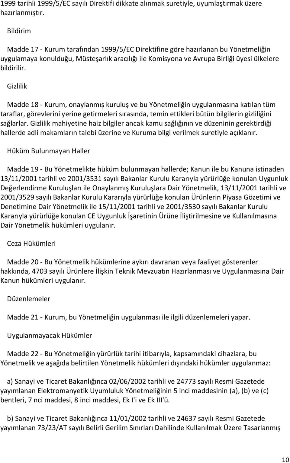 Gizlilik Madde 18 - Kurum, onaylanmış kuruluş ve bu Yönetmeliğin uygulanmasına katılan tüm taraflar, görevlerini yerine getirmeleri sırasında, temin ettikleri bütün bilgilerin gizliliğini sağlarlar.