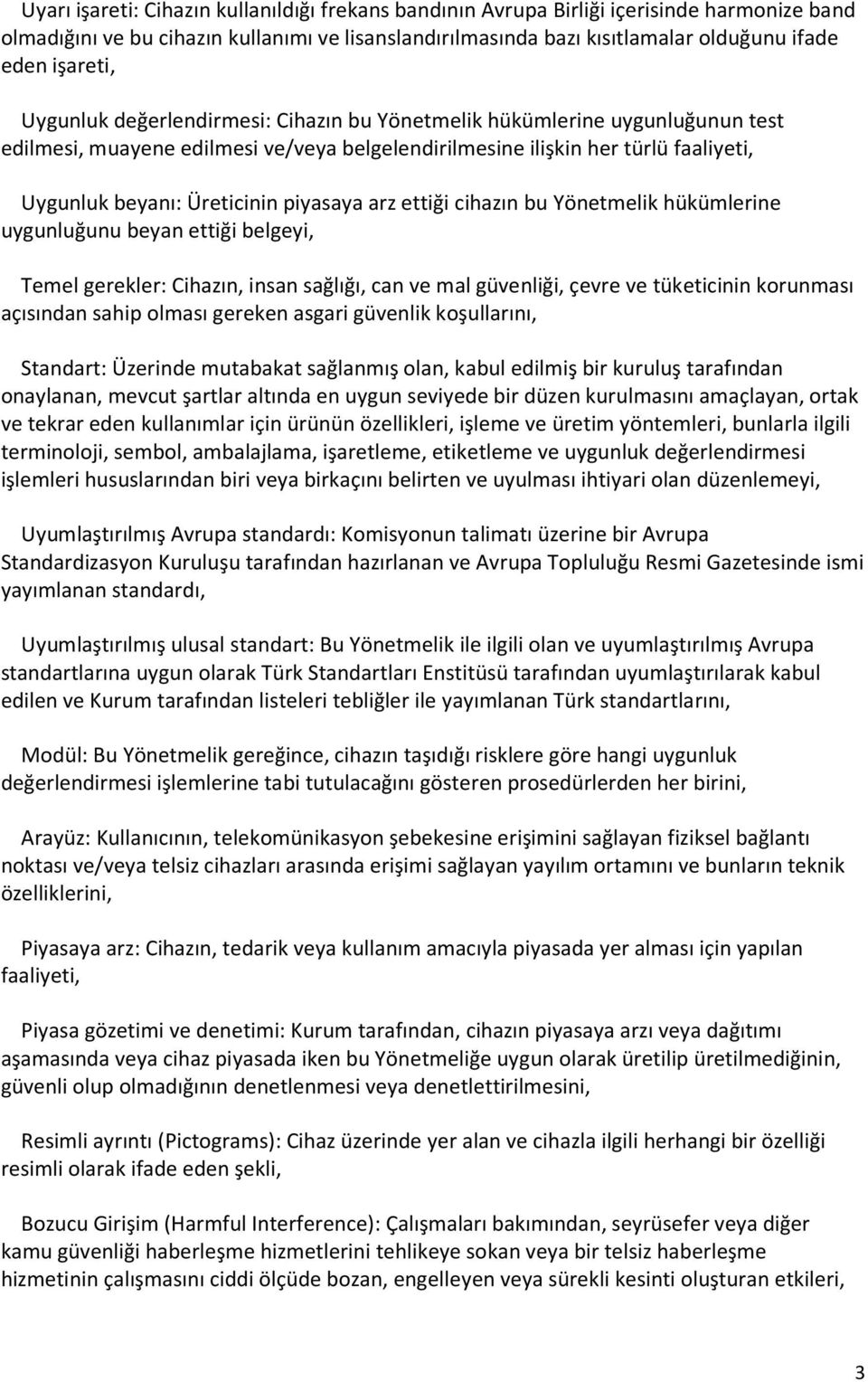 piyasaya arz ettiği cihazın bu Yönetmelik hükümlerine uygunluğunu beyan ettiği belgeyi, Temel gerekler: Cihazın, insan sağlığı, can ve mal güvenliği, çevre ve tüketicinin korunması açısından sahip