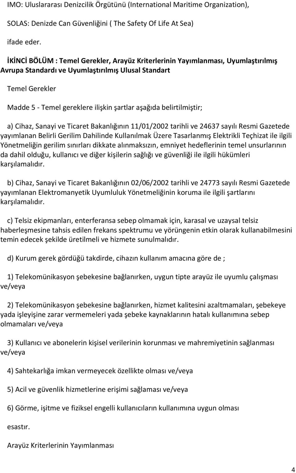 belirtilmiştir; a) Cihaz, Sanayi ve Ticaret Bakanlığının 11/01/2002 tarihli ve 24637 sayılı Resmi Gazetede yayımlanan Belirli Gerilim Dahilinde Kullanılmak Üzere Tasarlanmış Elektrikli Teçhizat ile