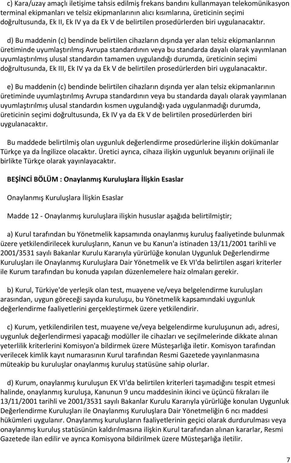 d) Bu maddenin (c) bendinde belirtilen cihazların dışında yer alan telsiz ekipmanlarının üretiminde uyumlaştırılmış Avrupa standardının veya bu standarda dayalı olarak yayımlanan uyumlaştırılmış