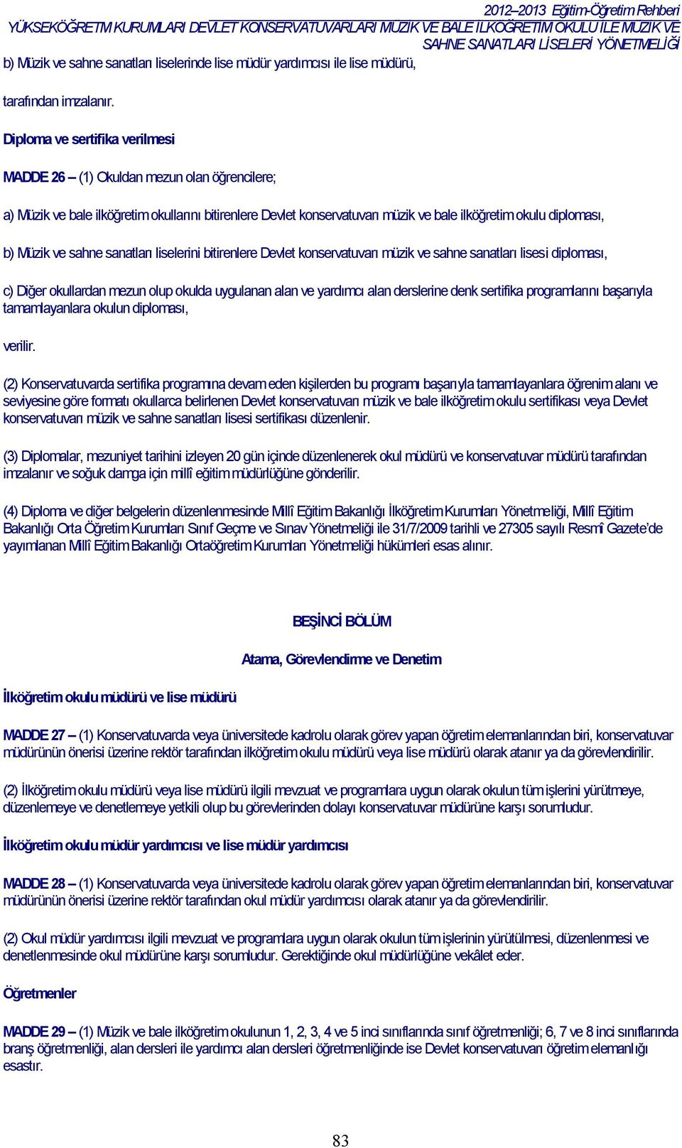 ve sahne sanatları liselerini bitirenlere Devlet konservatuvarı müzik ve sahne sanatları lisesi diploması, c) Diğer okullardan mezun olup okulda uygulanan alan ve yardımcı alan derslerine denk