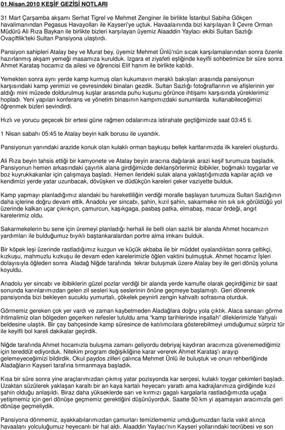 Pansiyon sahipleri Atalay bey ve Murat bey, üyemiz Mehmet Ünlü'nün sıcak karşılamalarından sonra özenle hazırlanmış akşam yemeği masamıza kurulduk.