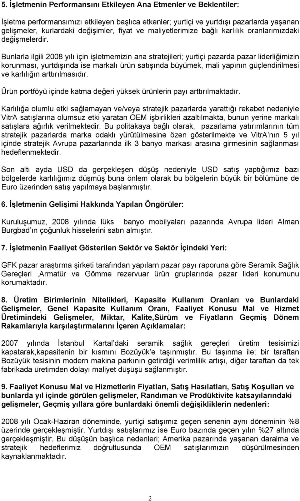 Bunlarla ilgili 2008 yılı için işletmemizin ana stratejileri; yurtiçi pazarda pazar liderliğimizin korunması, yurtdışında ise markalı ürün satışında büyümek, mali yapının güçlendirilmesi ve