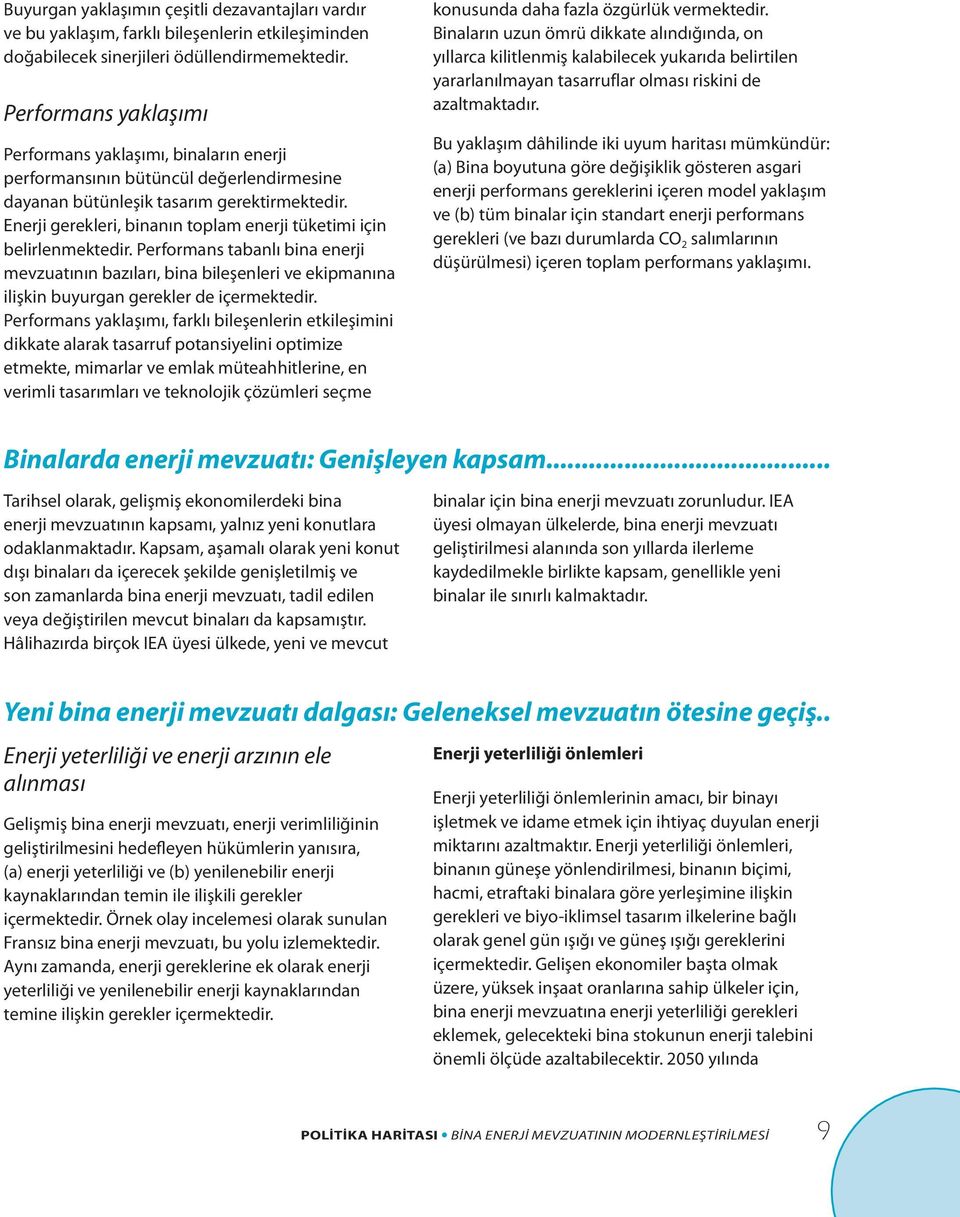 Enerji gerekleri, binanın toplam enerji tüketimi için belirlenmektedir. Performans tabanlı bina enerji mevzuatının bazıları, bina bileşenleri ve ekipmanına ilişkin buyurgan gerekler de içermektedir.