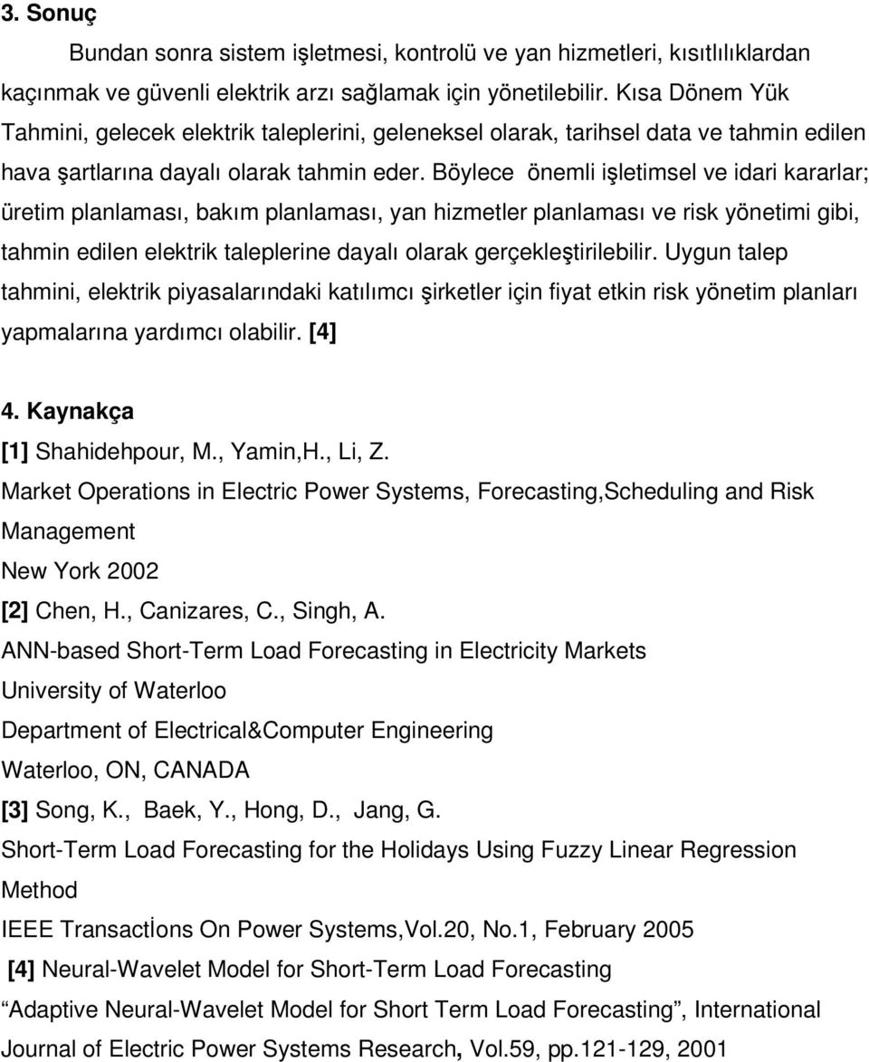 Böylece önemli işletimsel ve idari kararlar; üretim planlaması, bakım planlaması, yan hizmetler planlaması ve risk yönetimi gibi, tahmin edilen elektrik taleplerine dayalı olarak gerçekleştirilebilir.