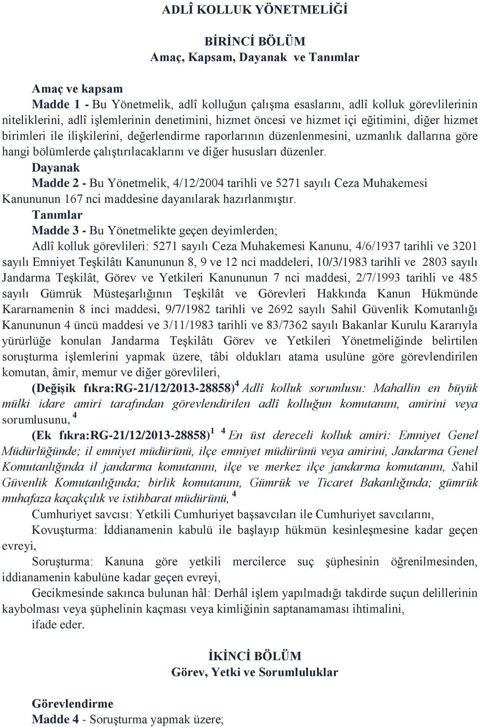 çalıştırılacaklarını ve diğer hususları düzenler. Dayanak Madde 2 - Bu Yönetmelik, 4/12/2004 tarihli ve 5271 sayılı Ceza Muhakemesi Kanununun 167 nci maddesine dayanılarak hazırlanmıştır.