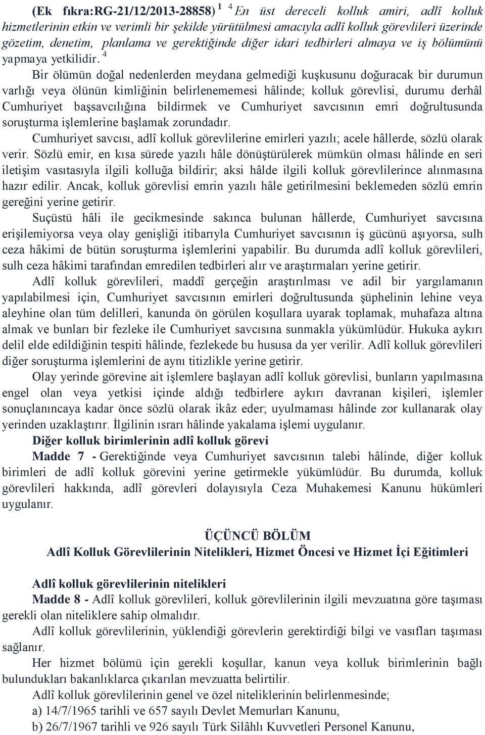 4 Bir ölümün doğal nedenlerden meydana gelmediği kuşkusunu doğuracak bir durumun varlığı veya ölünün kimliğinin belirlenememesi hâlinde; kolluk görevlisi, durumu derhâl Cumhuriyet başsavcılığına