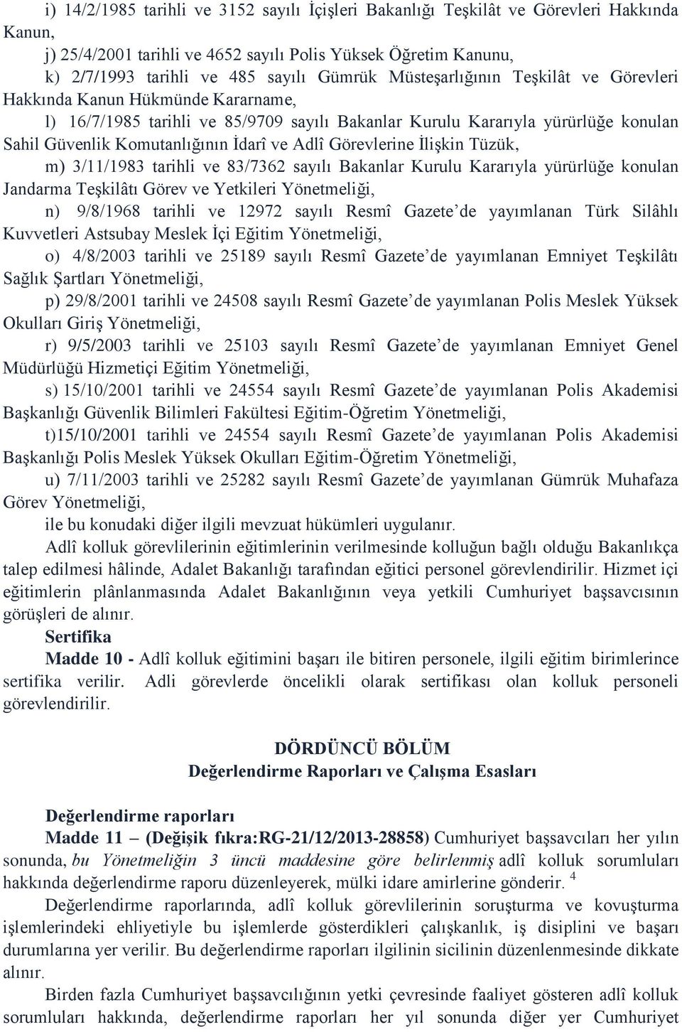 Görevlerine İlişkin Tüzük, m) 3/11/1983 tarihli ve 83/7362 sayılı Bakanlar Kurulu Kararıyla yürürlüğe konulan Jandarma Teşkilâtı Görev ve Yetkileri Yönetmeliği, n) 9/8/1968 tarihli ve 12972 sayılı